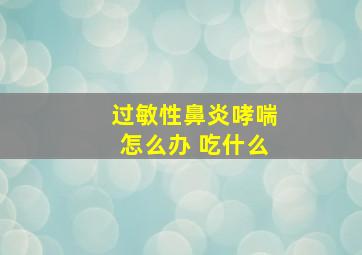 过敏性鼻炎哮喘怎么办 吃什么